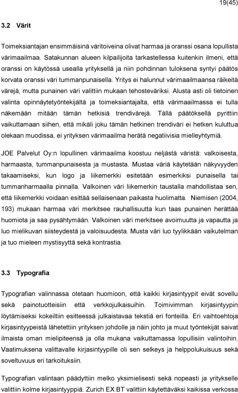 Yritys ei halunnut värimaailmaansa räikeitä värejä, mutta punainen väri valittiin mukaan tehosteväriksi.
