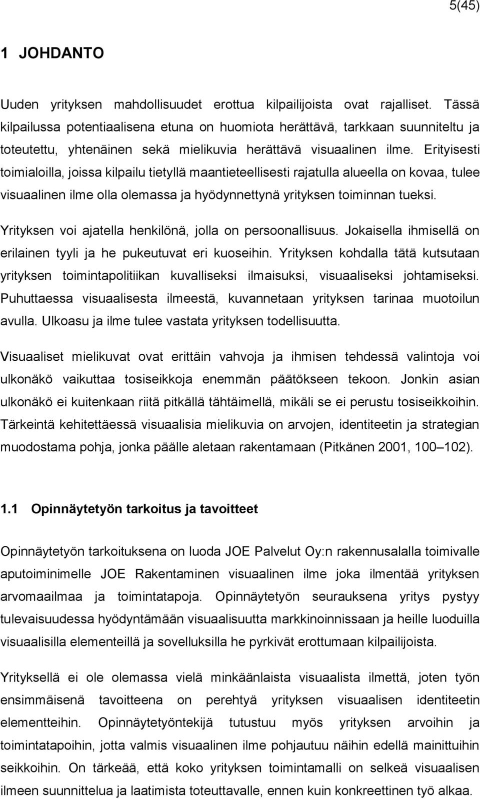 Erityisesti toimialoilla, joissa kilpailu tietyllä maantieteellisesti rajatulla alueella on kovaa, tulee visuaalinen ilme olla olemassa ja hyödynnettynä yrityksen toiminnan tueksi.