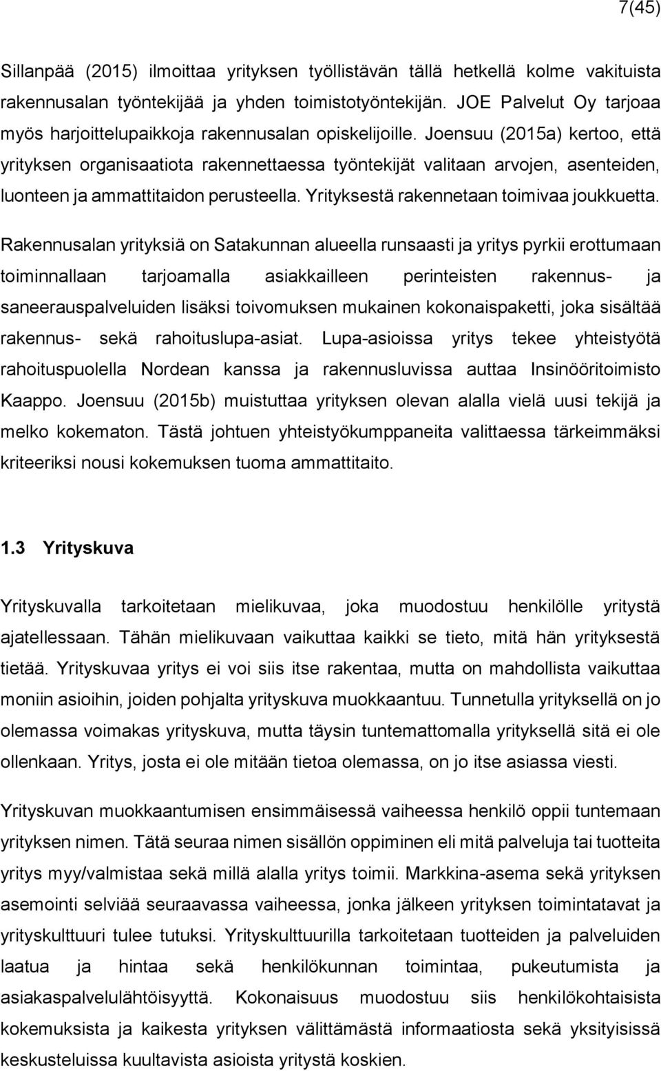 Joensuu (2015a) kertoo, että yrityksen organisaatiota rakennettaessa työntekijät valitaan arvojen, asenteiden, luonteen ja ammattitaidon perusteella. Yrityksestä rakennetaan toimivaa joukkuetta.