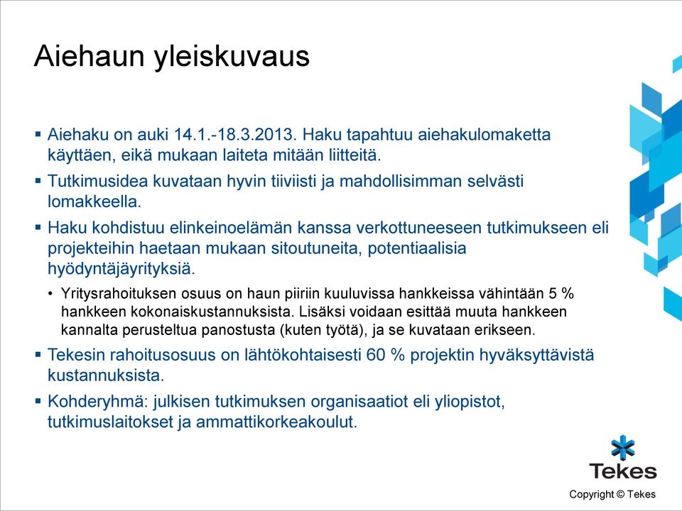 Haku kohdistuu elinkeinoelämän kanssa verkottuneeseen tutkimukseen eli projekteihin haetaan mukaan sitoutuneita, potentiaalisia hyödyntäjäyrityksiä.