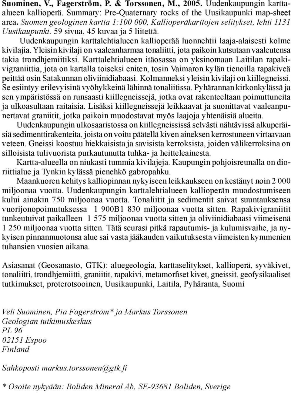 Uudenkaupungin karttalehtialueen kallioperää luonnehtii laaja-alaisesti kolme kivilajia. Yleisin kivilaji on vaaleanharmaa tonaliitti, jota paikoin kutsutaan vaaleutensa takia trondhjemiitiksi.