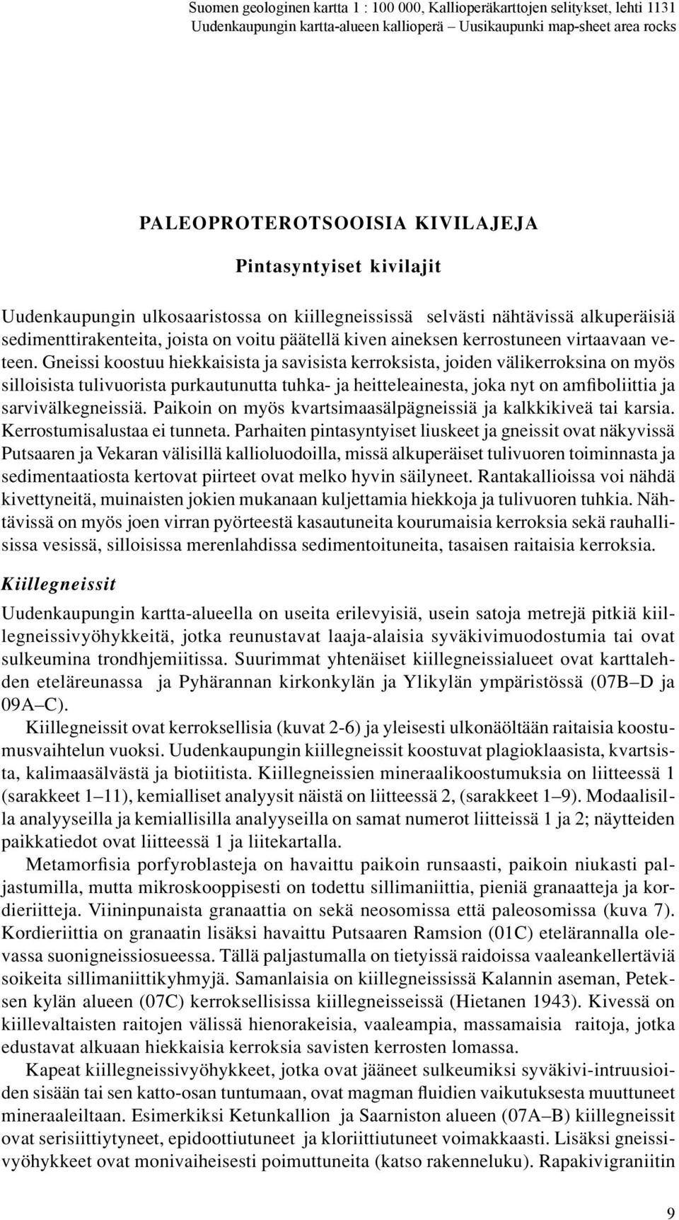 Gneissi koostuu hiekkaisista ja savisista kerroksista, joiden välikerroksina on myös silloisista tulivuorista purkautunutta tuhka- ja heitteleainesta, joka nyt on amfiboliittia ja sarvivälkegneissiä.