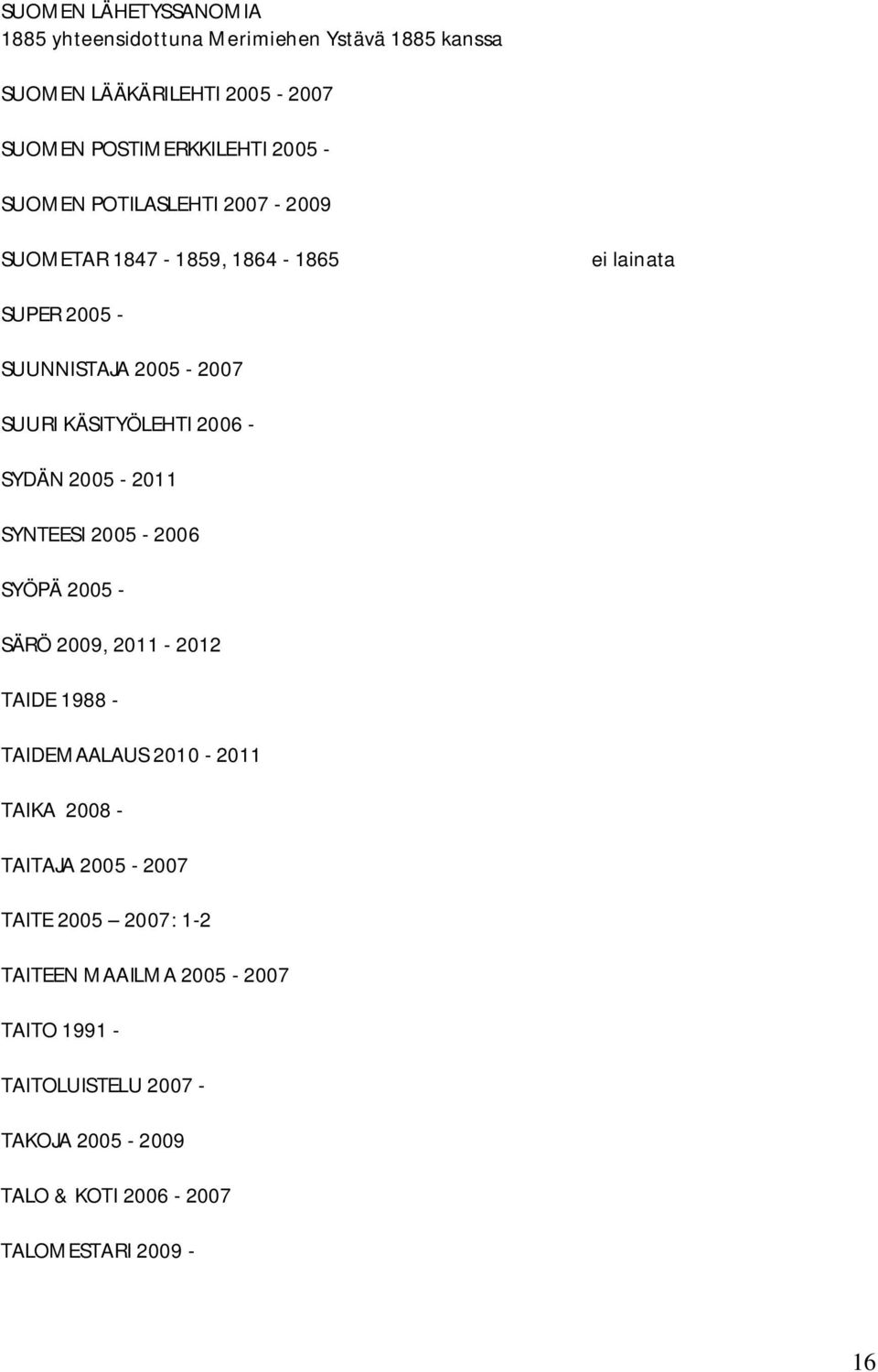 2005-2011 SYNTEESI 2005-2006 SYÖPÄ 2005 - SÄRÖ 2009, 2011-2012 TAIDE 1988 - TAIDEMAALAUS 2010-2011 TAIKA 2008 - TAITAJA 2005-2007