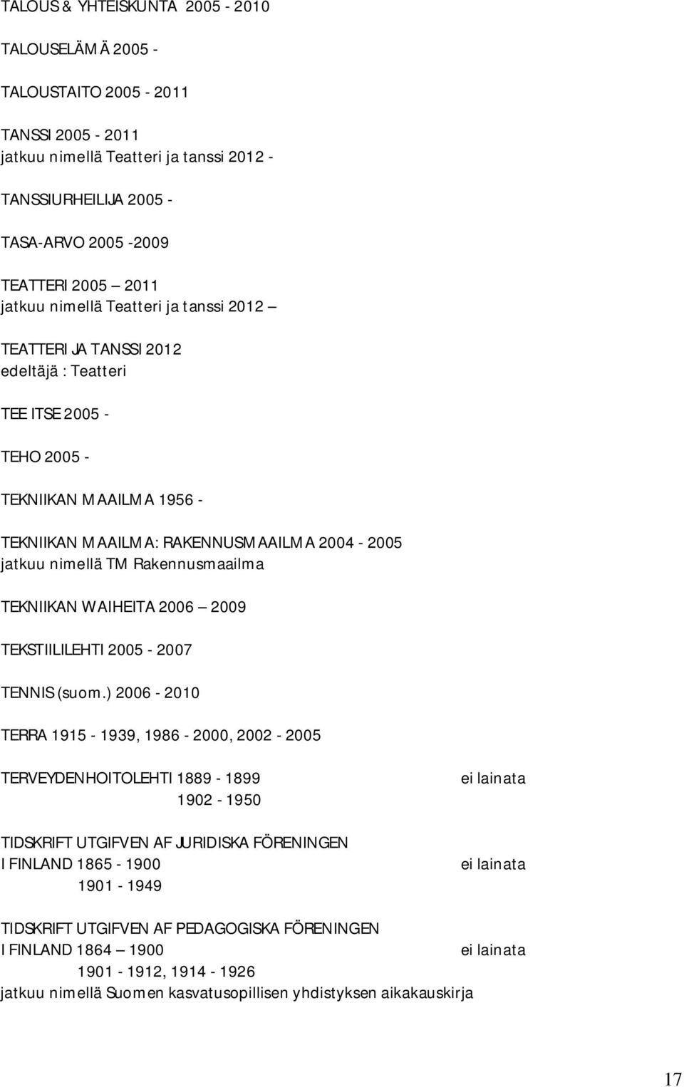 TM Rakennusmaailma TEKNIIKAN WAIHEITA 2006 2009 TEKSTIILILEHTI 2005-2007 TENNIS (suom.