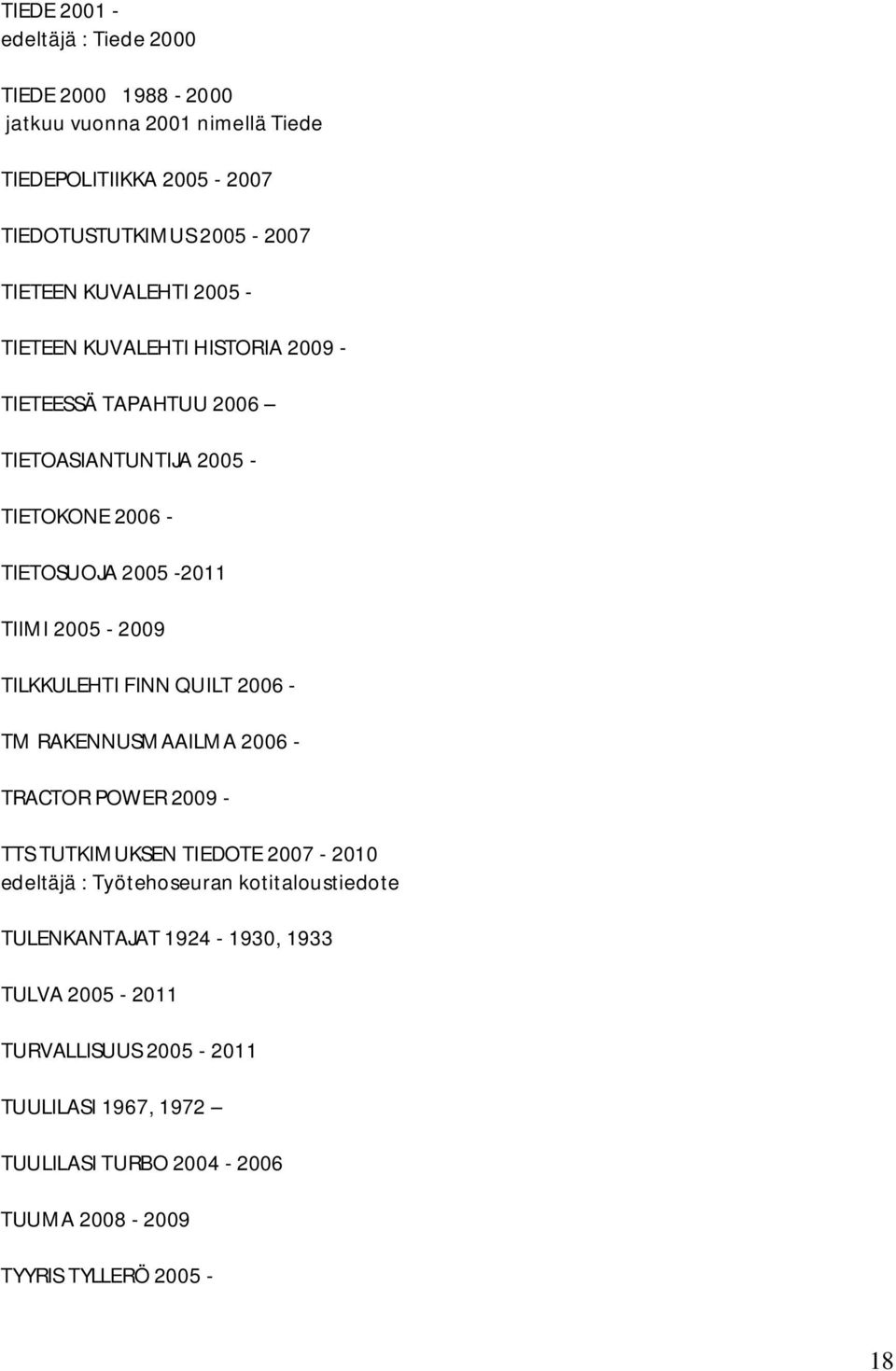 2005-2009 TILKKULEHTI FINN QUILT 2006 - TM RAKENNUSMAAILMA 2006 - TRACTOR POWER 2009 - TTS TUTKIMUKSEN TIEDOTE 2007-2010 edeltäjä : Työtehoseuran