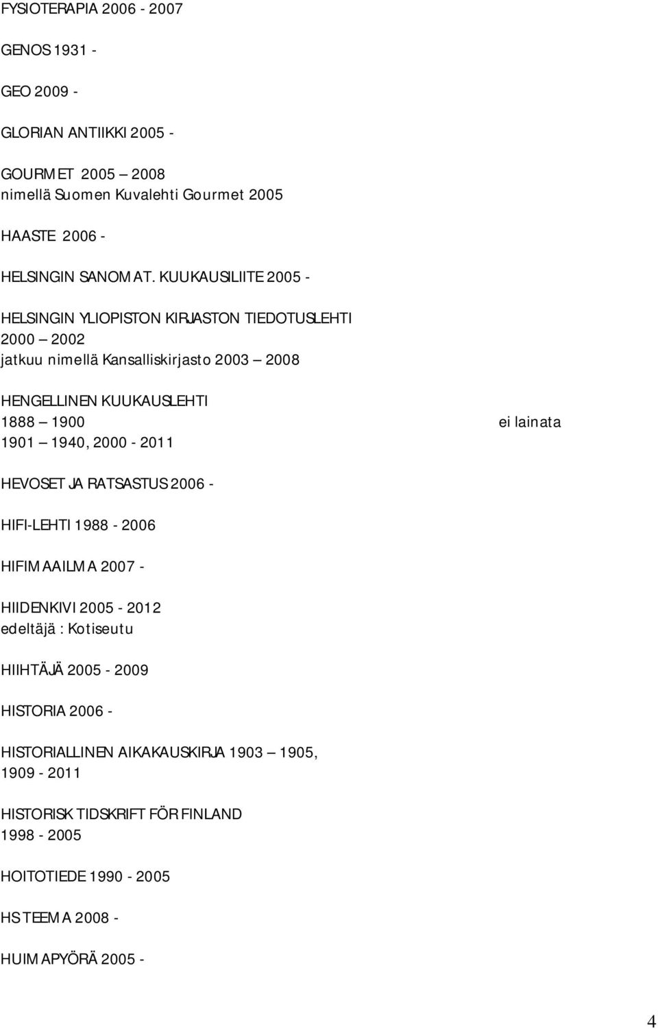 KUUKAUSILIITE 2005 - HELSINGIN YLIOPISTON KIRJASTON TIEDOTUSLEHTI 2000 2002 jatkuu nimellä Kansalliskirjasto 2003 2008 HENGELLINEN KUUKAUSLEHTI 1888 1900