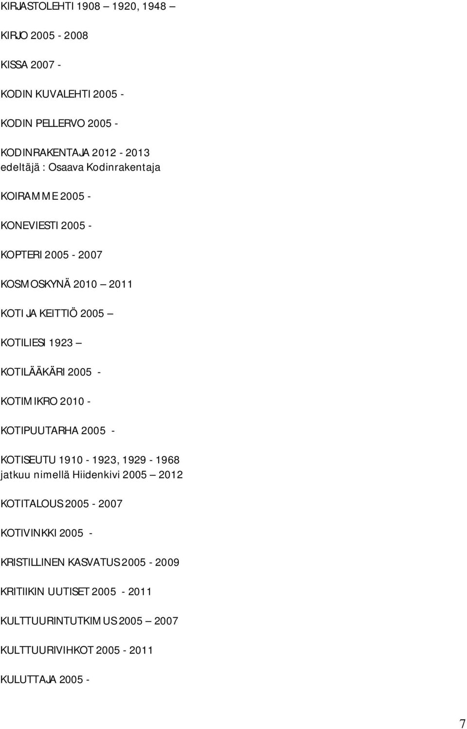 KOTILÄÄKÄRI 2005 - KOTIMIKRO 2010 - KOTIPUUTARHA 2005 - KOTISEUTU 1910-1923, 1929-1968 jatkuu nimellä Hiidenkivi 2005 2012 KOTITALOUS