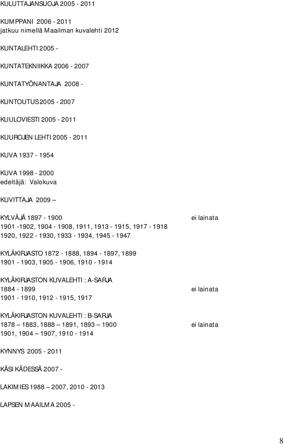 1920, 1922-1930, 1933-1934, 1945-1947 KYLÄKIRJASTO 1872-1888, 1894-1897, 1899 1901-1903, 1905-1906, 1910-1914 KYLÄKIRJASTON KUVALEHTI : A-SARJA 1884-1899 1901-1910, 1912-1915,