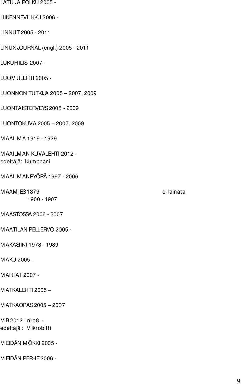 2009 MAAILMA 1919-1929 MAAILMAN KUVALEHTI 2012 - edeltäjä: Kumppani MAAILMANPYÖRÄ 1997-2006 MAAMIES 1879 1900-1907 MAASTOSSA