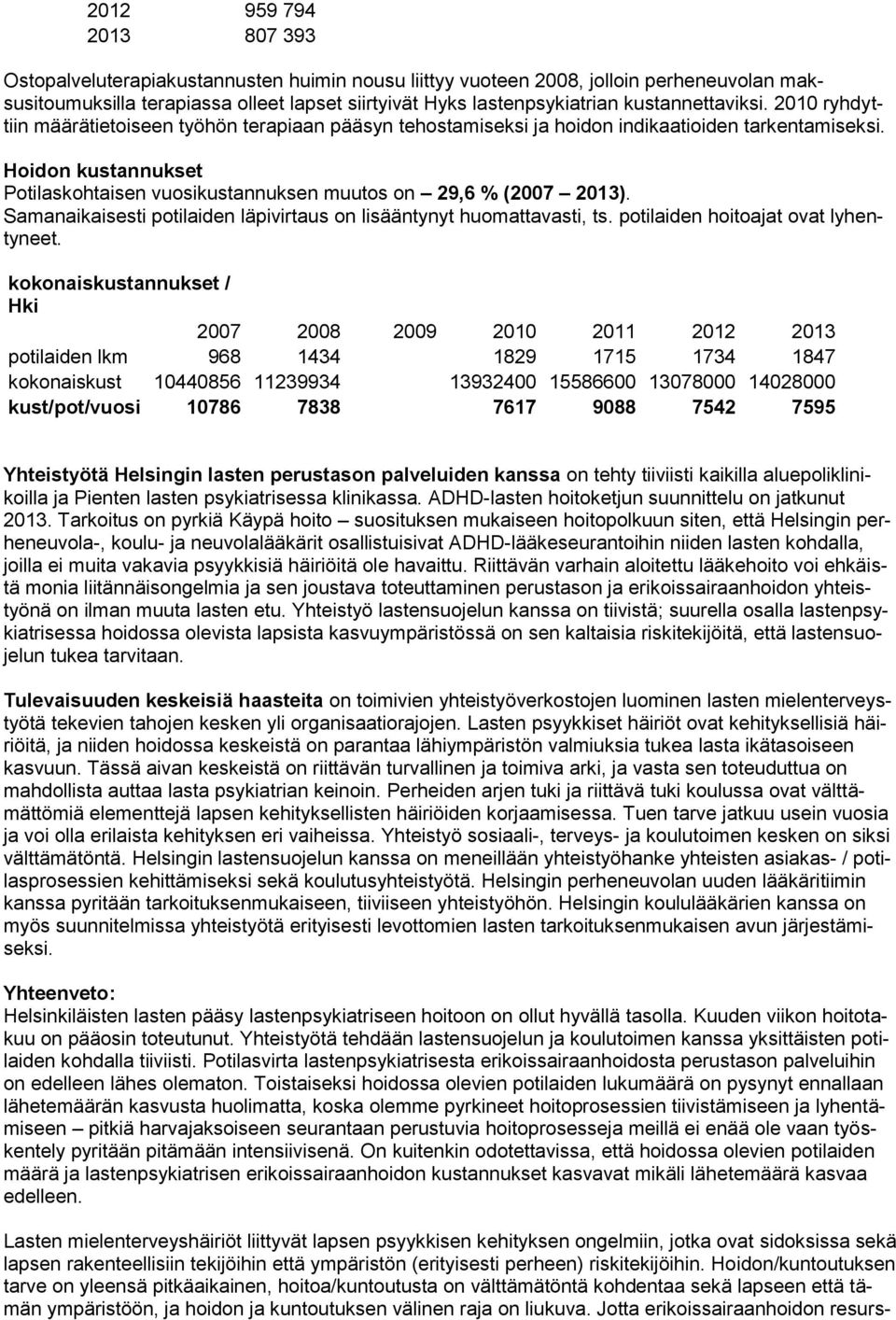 Hoidon kustannukset Potilaskohtaisen vuosikustannuksen muutos on 29,6 % (27 213). Samanaikaisesti potilaiden läpivirtaus on lisääntynyt huomattavasti, ts. potilaiden hoitoajat ovat lyhentyneet.