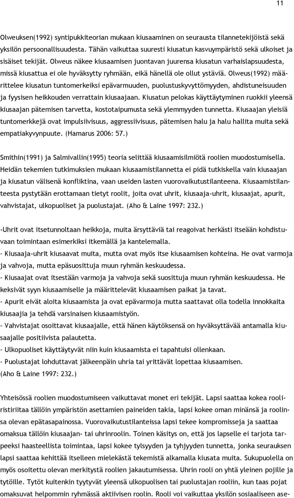 Olweus näkee kiusaamisen juontavan juurensa kiusatun varhaislapsuudesta, missä kiusattua ei ole hyväksytty ryhmään, eikä hänellä ole ollut ystäviä.