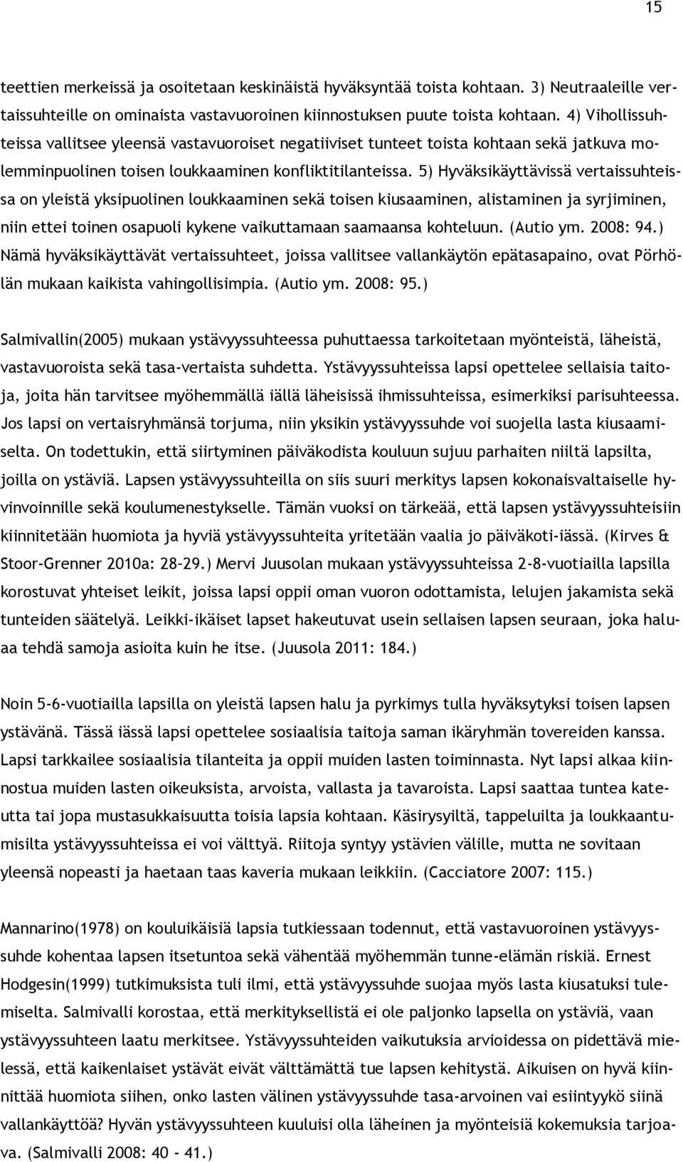 5) Hyväksikäyttävissä vertaissuhteissa on yleistä yksipuolinen loukkaaminen sekä toisen kiusaaminen, alistaminen ja syrjiminen, niin ettei toinen osapuoli kykene vaikuttamaan saamaansa kohteluun.