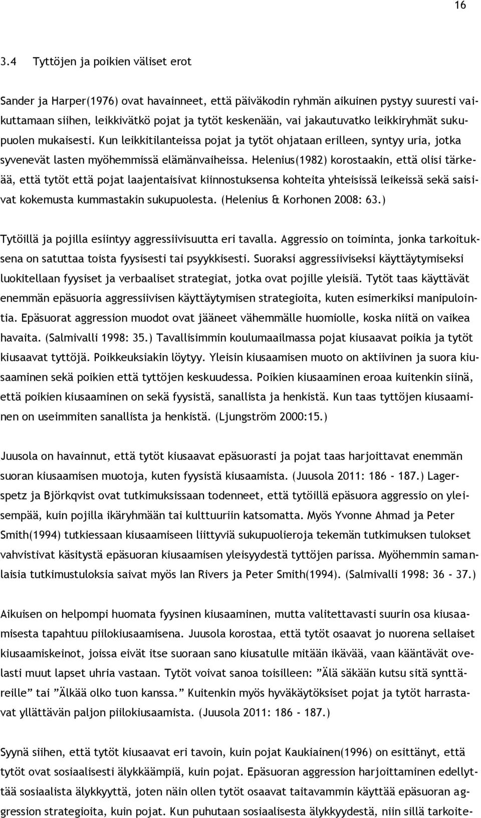 Helenius(1982) korostaakin, että olisi tärkeää, että tytöt että pojat laajentaisivat kiinnostuksensa kohteita yhteisissä leikeissä sekä saisivat kokemusta kummastakin sukupuolesta.