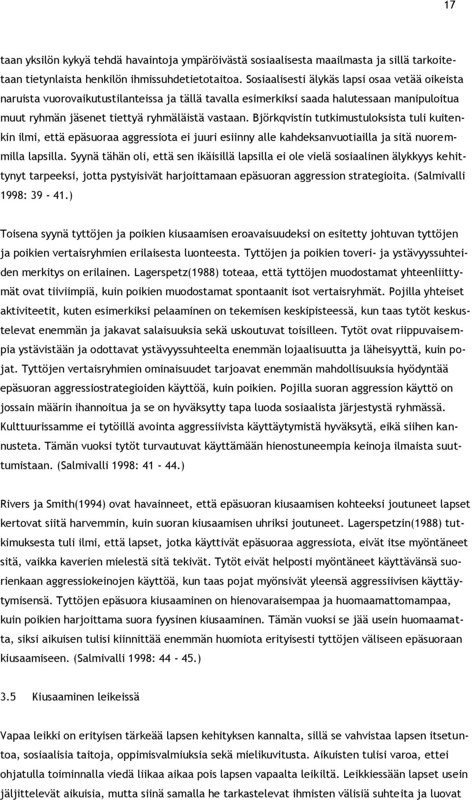 Björkqvistin tutkimustuloksista tuli kuitenkin ilmi, että epäsuoraa aggressiota ei juuri esiinny alle kahdeksanvuotiailla ja sitä nuoremmilla lapsilla.