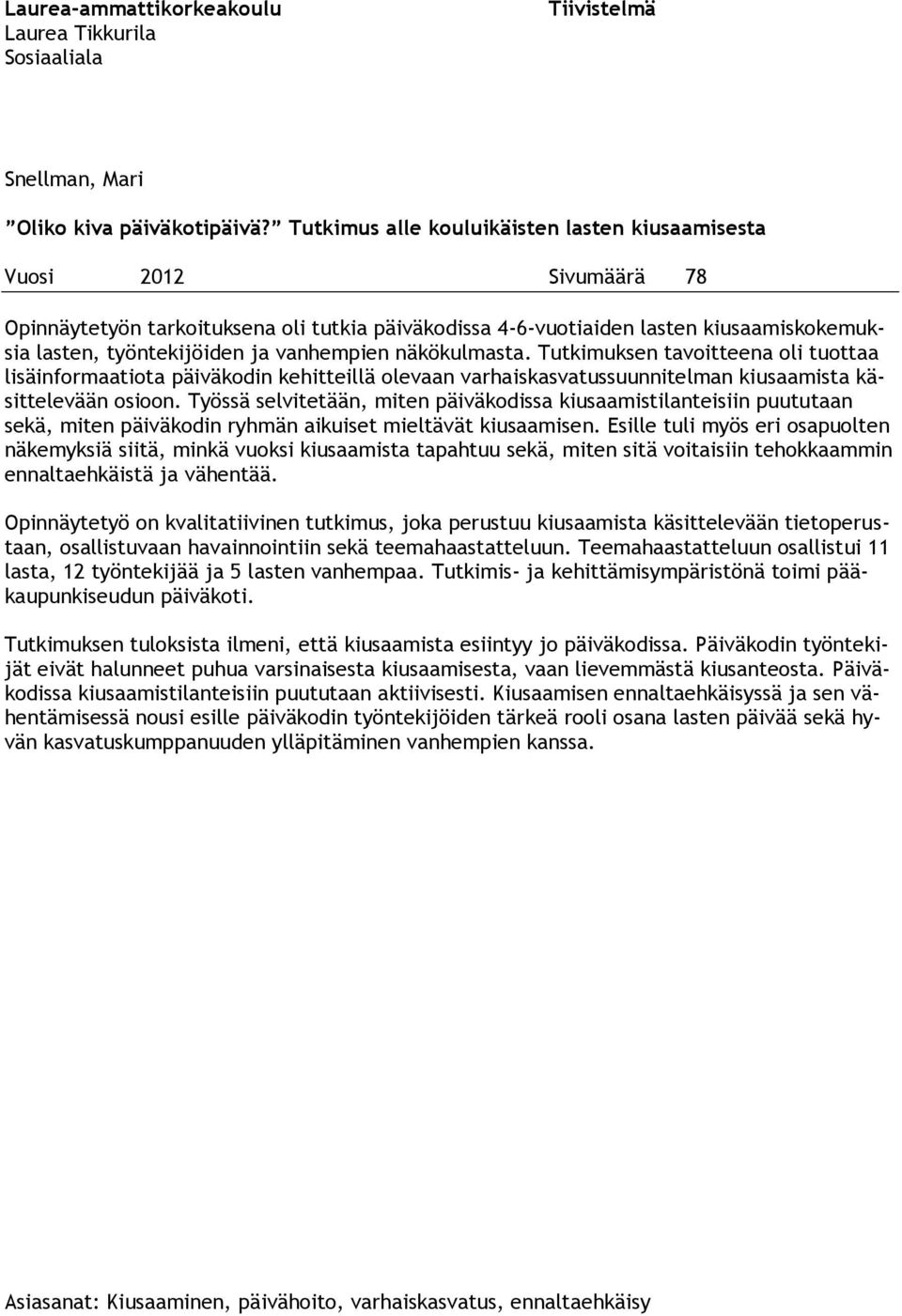 vanhempien näkökulmasta. Tutkimuksen tavoitteena oli tuottaa lisäinformaatiota päiväkodin kehitteillä olevaan varhaiskasvatussuunnitelman kiusaamista käsittelevään osioon.