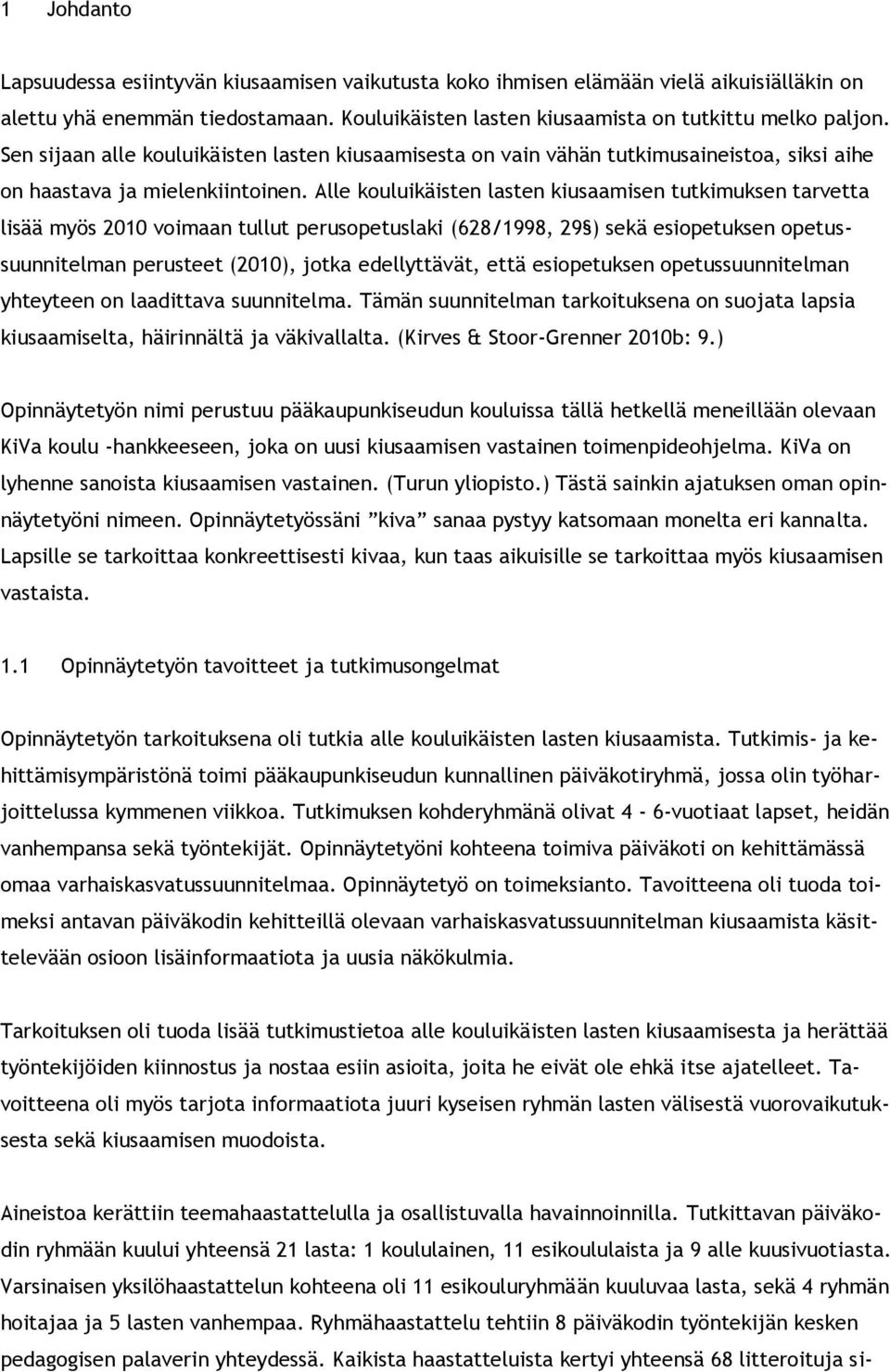 Alle kouluikäisten lasten kiusaamisen tutkimuksen tarvetta lisää myös 2010 voimaan tullut perusopetuslaki (628/1998, 29 ) sekä esiopetuksen opetussuunnitelman perusteet (2010), jotka edellyttävät,