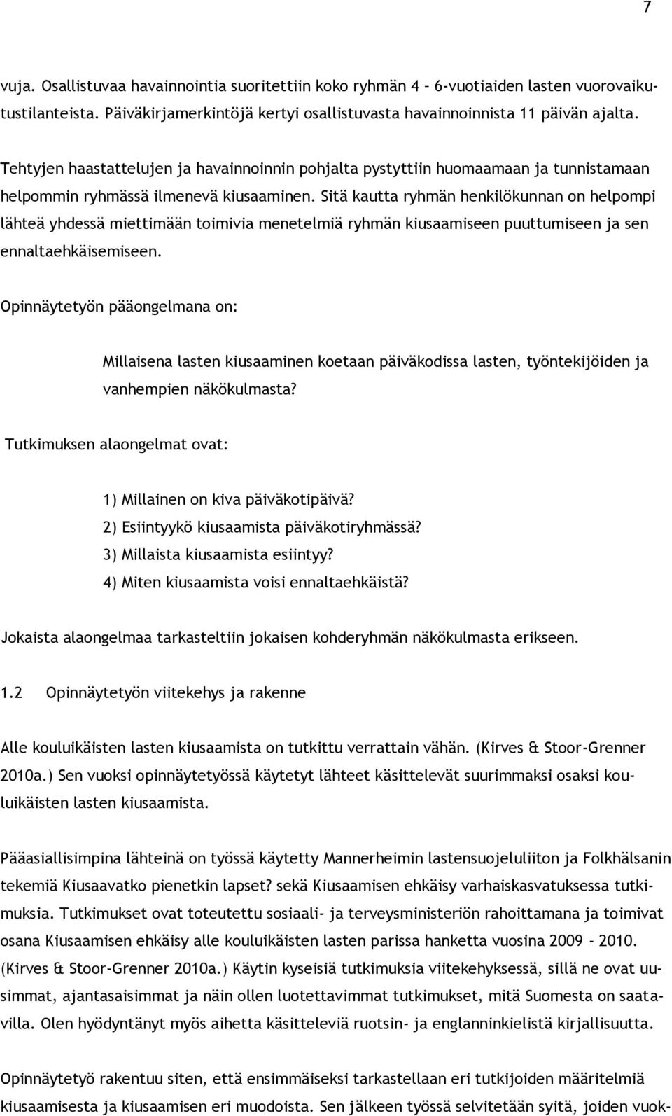 Sitä kautta ryhmän henkilökunnan on helpompi lähteä yhdessä miettimään toimivia menetelmiä ryhmän kiusaamiseen puuttumiseen ja sen ennaltaehkäisemiseen.