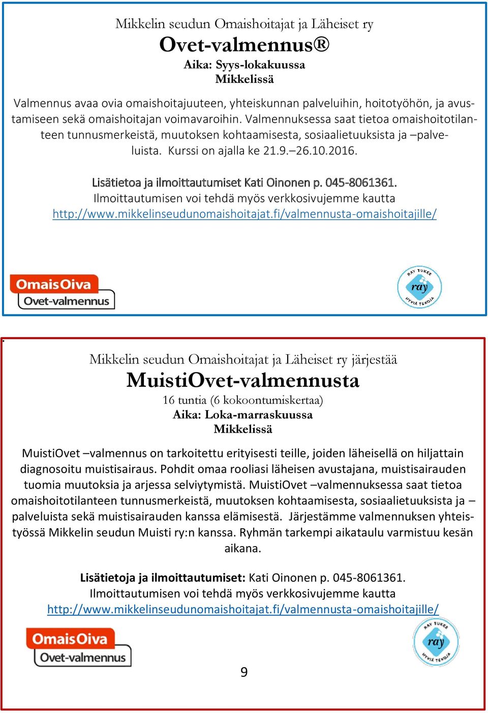 Lisätietoa ja ilmoittautumiset Kati Oinonen p. 045-8061361. Ilmoittautumisen voi tehdä myös verkkosivujemme kautta http://www.mikkelinseudunomaishoitajat.fi/valmennusta-omaishoitajille/.