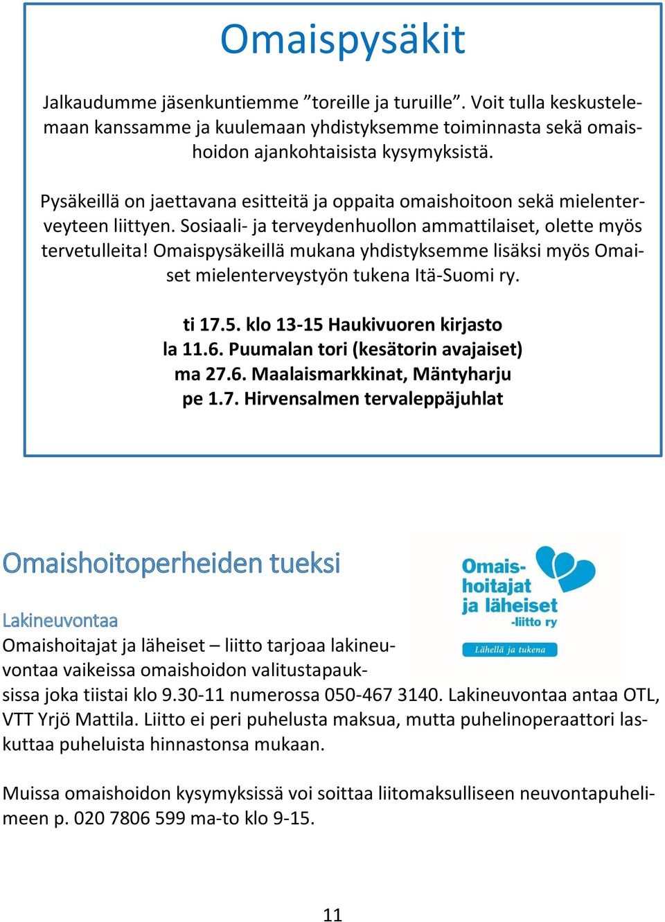 Omaispysäkeillä mukana yhdistyksemme lisäksi myös Omaiset mielenterveystyön tukena Itä-Suomi ry. ti 17.5. klo 13-15 Haukivuoren kirjasto la 11.6. Puumalan tori (kesätorin avajaiset) ma 27.6. Maalaismarkkinat, Mäntyharju pe 1.