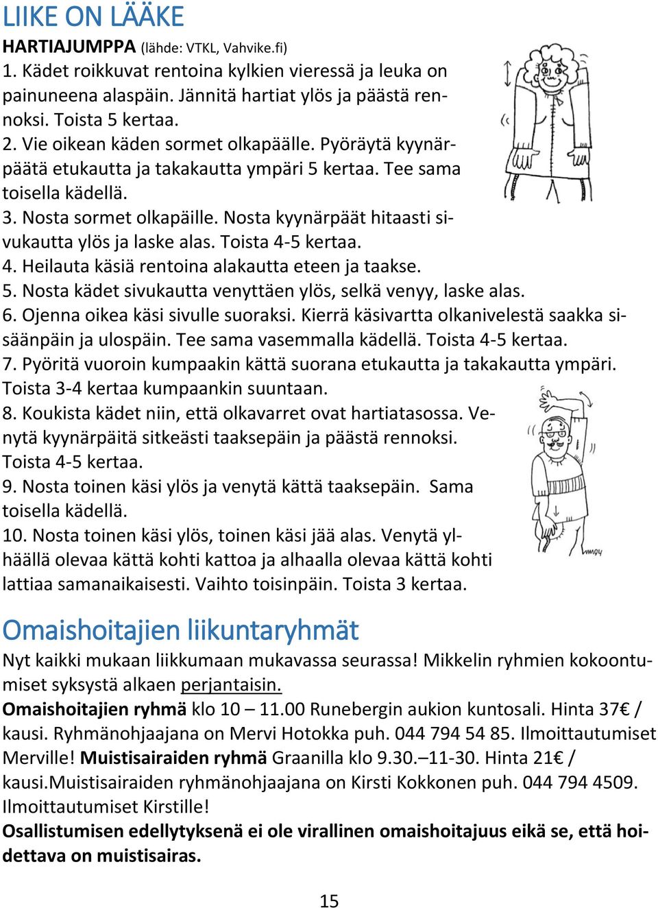 Nosta kyynärpäät hitaasti sivukautta ylös ja laske alas. Toista 4-5 kertaa. 4. Heilauta käsiä rentoina alakautta eteen ja taakse. 5. Nosta kädet sivukautta venyttäen ylös, selkä venyy, laske alas. 6.