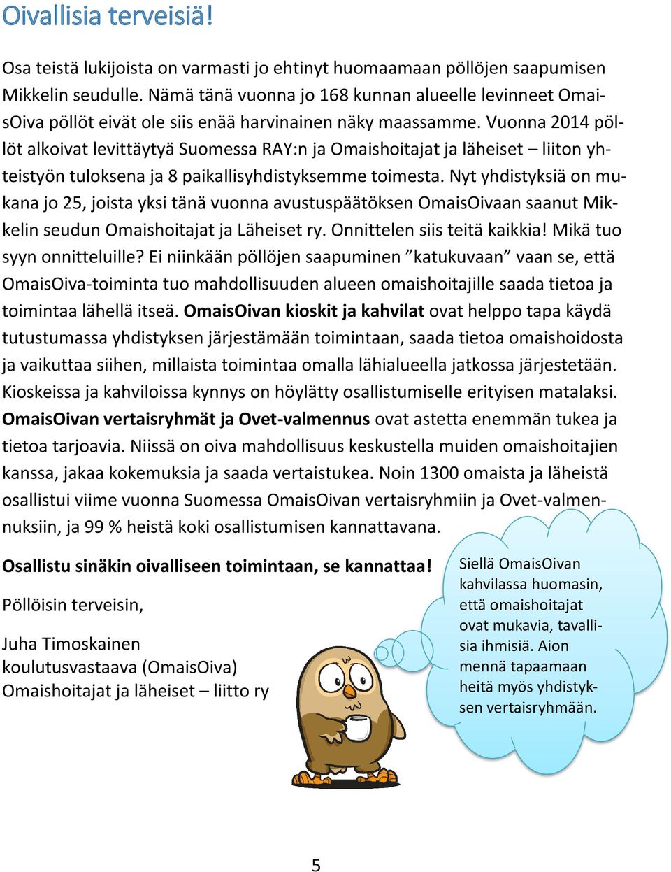 Vuonna 2014 pöllöt alkoivat levittäytyä Suomessa RAY:n ja Omaishoitajat ja läheiset liiton yhteistyön tuloksena ja 8 paikallisyhdistyksemme toimesta.