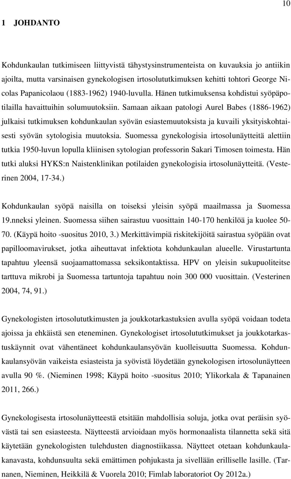 Samaan aikaan patologi Aurel Babes (1886-1962) julkaisi tutkimuksen kohdunkaulan syövän esiastemuutoksista ja kuvaili yksityiskohtaisesti syövän sytologisia muutoksia.