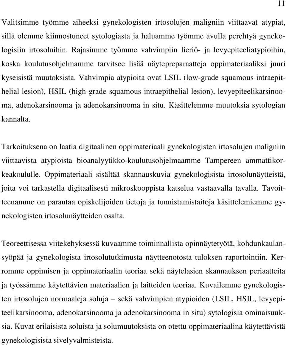 Vahvimpia atypioita ovat LSIL (low-grade squamous intraepithelial lesion), HSIL (high-grade squamous intraepithelial lesion), levyepiteelikarsinooma, adenokarsinooma ja adenokarsinooma in situ.