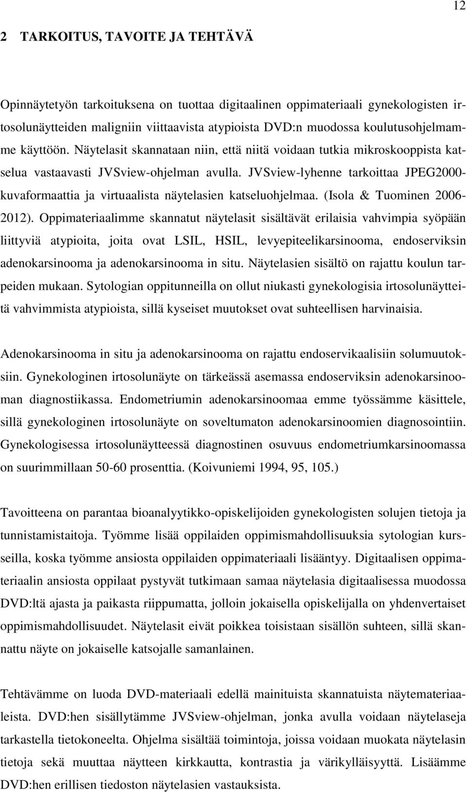 JVSview-lyhenne tarkoittaa JPEG2000- kuvaformaattia ja virtuaalista näytelasien katseluohjelmaa. (Isola & Tuominen 2006-2012).