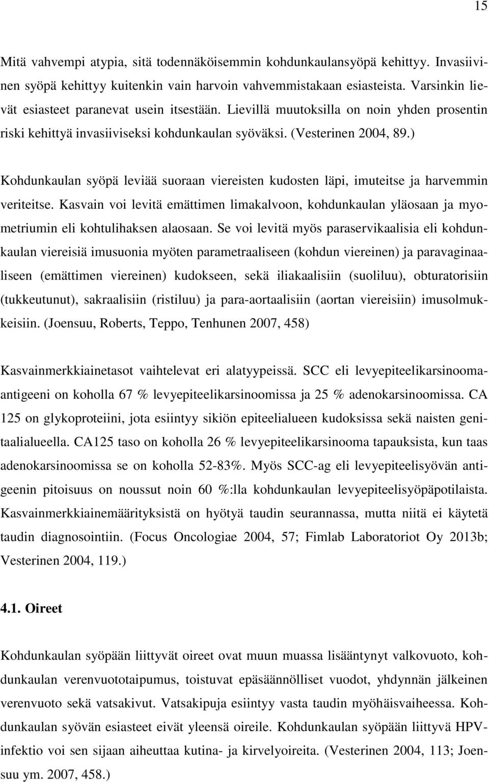 ) Kohdunkaulan syöpä leviää suoraan viereisten kudosten läpi, imuteitse ja harvemmin veriteitse.