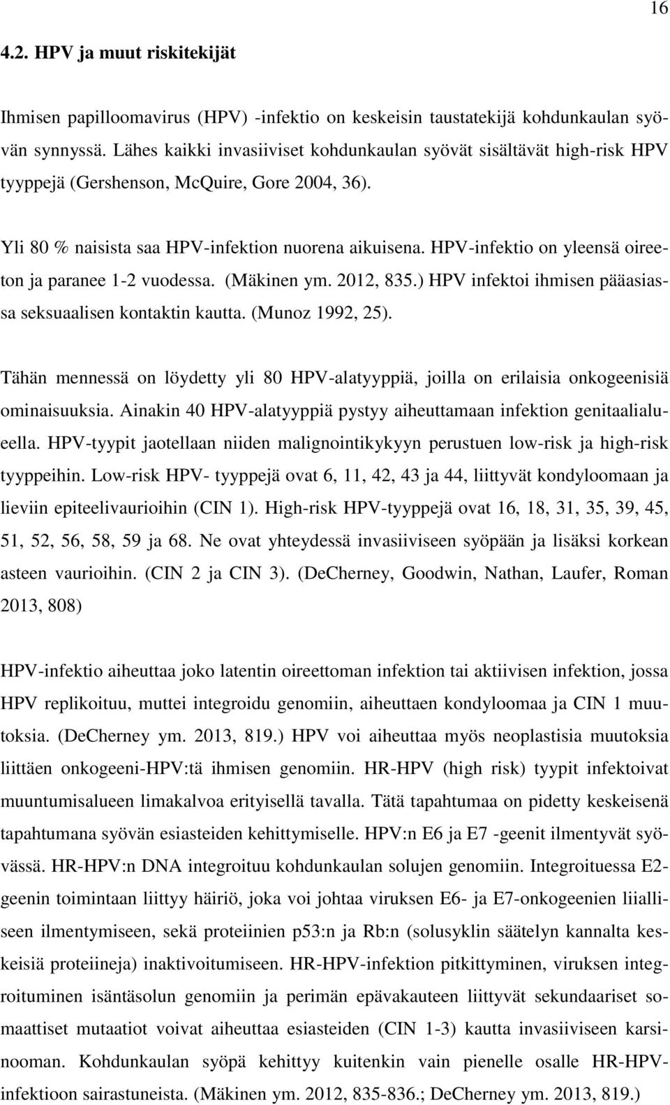 HPV-infektio on yleensä oireeton ja paranee 1-2 vuodessa. (Mäkinen ym. 2012, 835.) HPV infektoi ihmisen pääasiassa seksuaalisen kontaktin kautta. (Munoz 1992, 25).