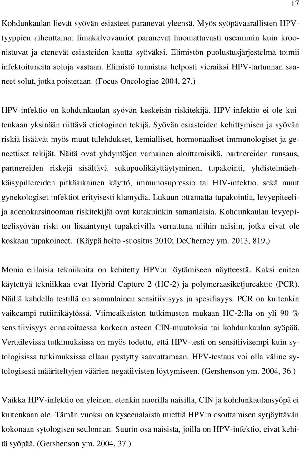 Elimistön puolustusjärjestelmä toimii infektoituneita soluja vastaan. Elimistö tunnistaa helposti vieraiksi HPV-tartunnan saaneet solut, jotka poistetaan. (Focus Oncologiae 2004, 27.