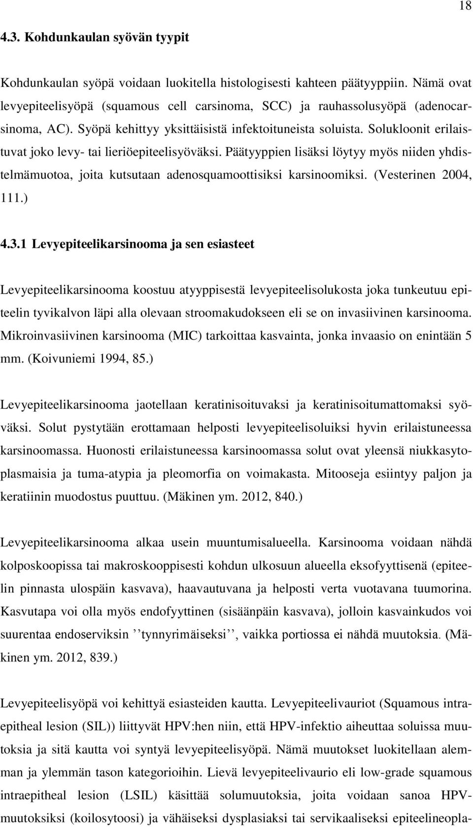 Solukloonit erilaistuvat joko levy- tai lieriöepiteelisyöväksi. Päätyyppien lisäksi löytyy myös niiden yhdistelmämuotoa, joita kutsutaan adenosquamoottisiksi karsinoomiksi. (Vesterinen 2004, 111.) 4.