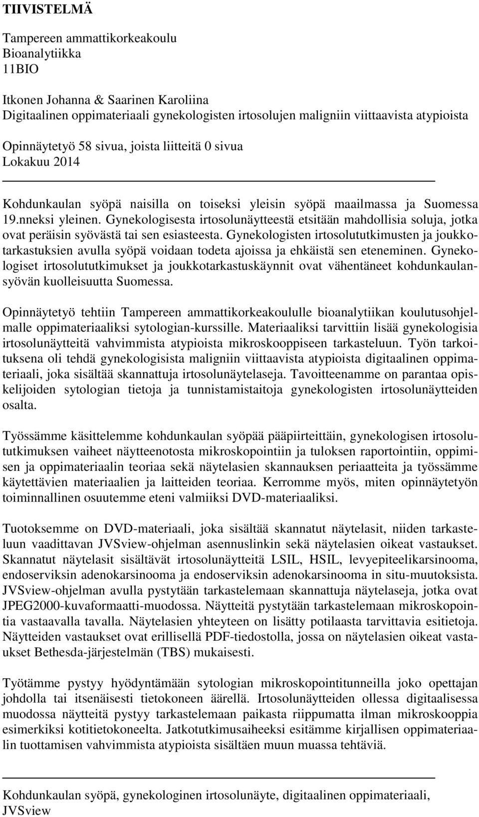 Gynekologisesta irtosolunäytteestä etsitään mahdollisia soluja, jotka ovat peräisin syövästä tai sen esiasteesta.