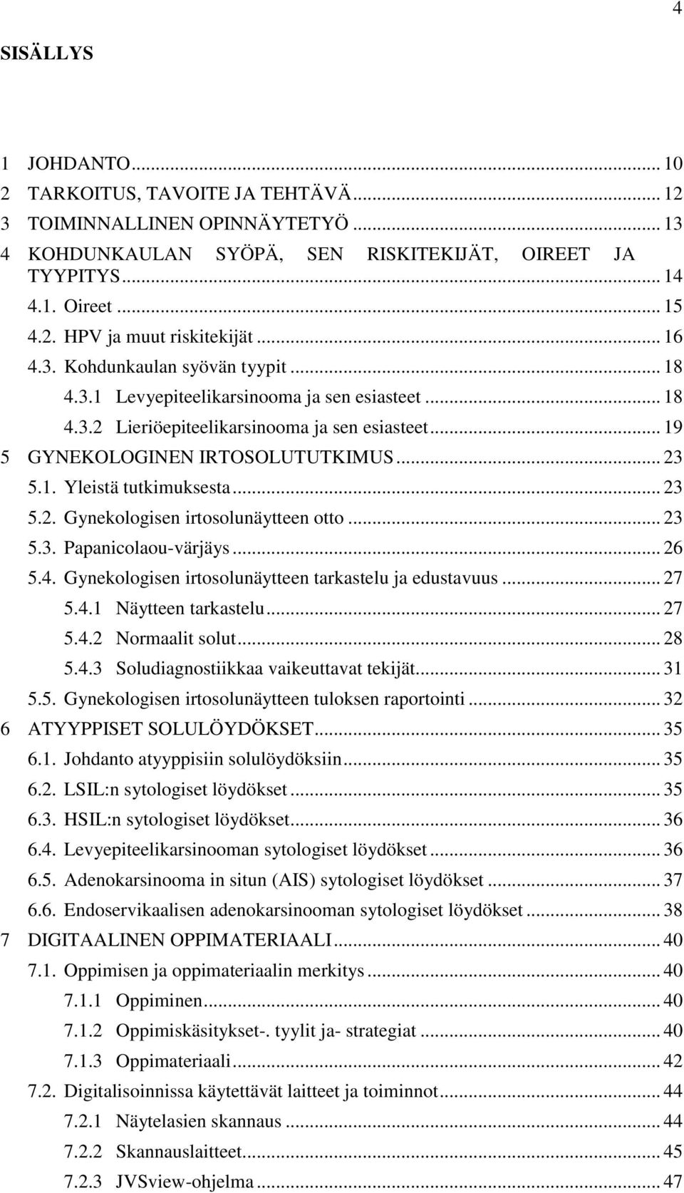 .. 23 5.2. Gynekologisen irtosolunäytteen otto... 23 5.3. Papanicolaou-värjäys... 26 5.4. Gynekologisen irtosolunäytteen tarkastelu ja edustavuus... 27 5.4.1 Näytteen tarkastelu... 27 5.4.2 Normaalit solut.