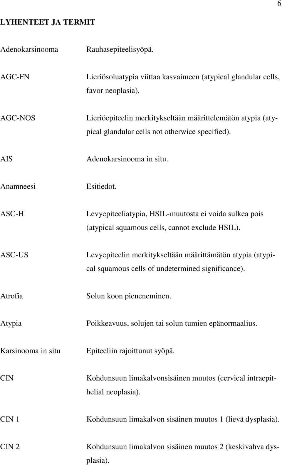 ASC-H Levyepiteeliatypia, HSIL-muutosta ei voida sulkea pois (atypical squamous cells, cannot exclude HSIL).