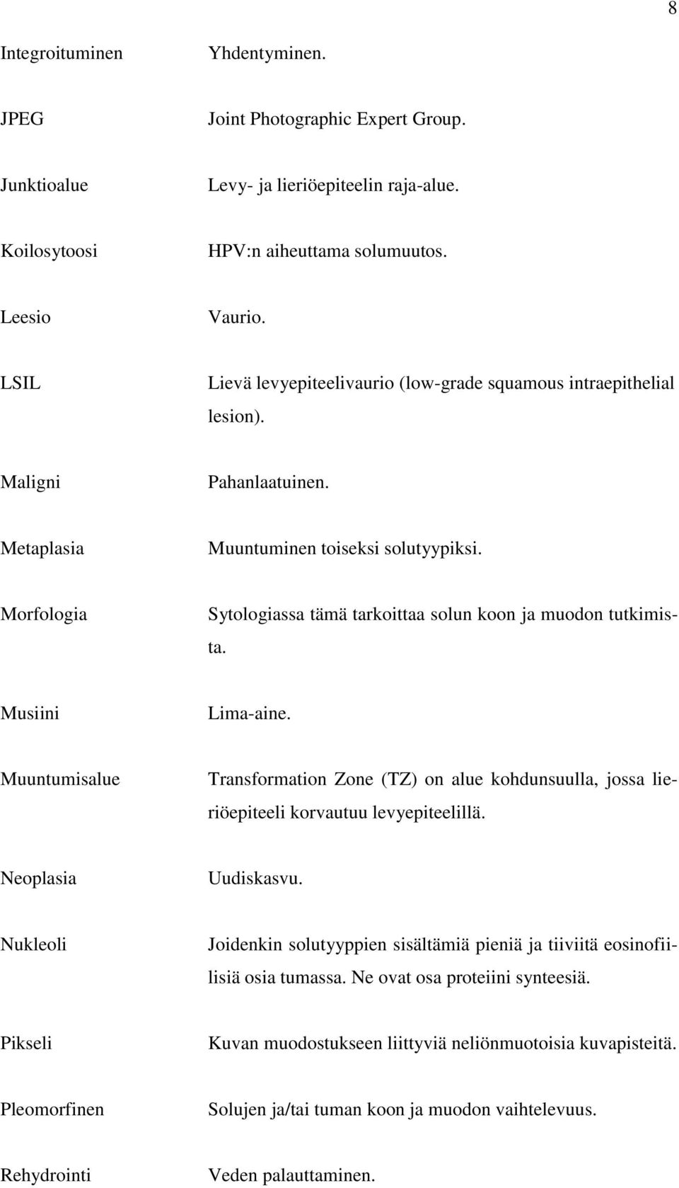 Morfologia Sytologiassa tämä tarkoittaa solun koon ja muodon tutkimista. Musiini Lima-aine. Muuntumisalue Transformation Zone (TZ) on alue kohdunsuulla, jossa lieriöepiteeli korvautuu levyepiteelillä.