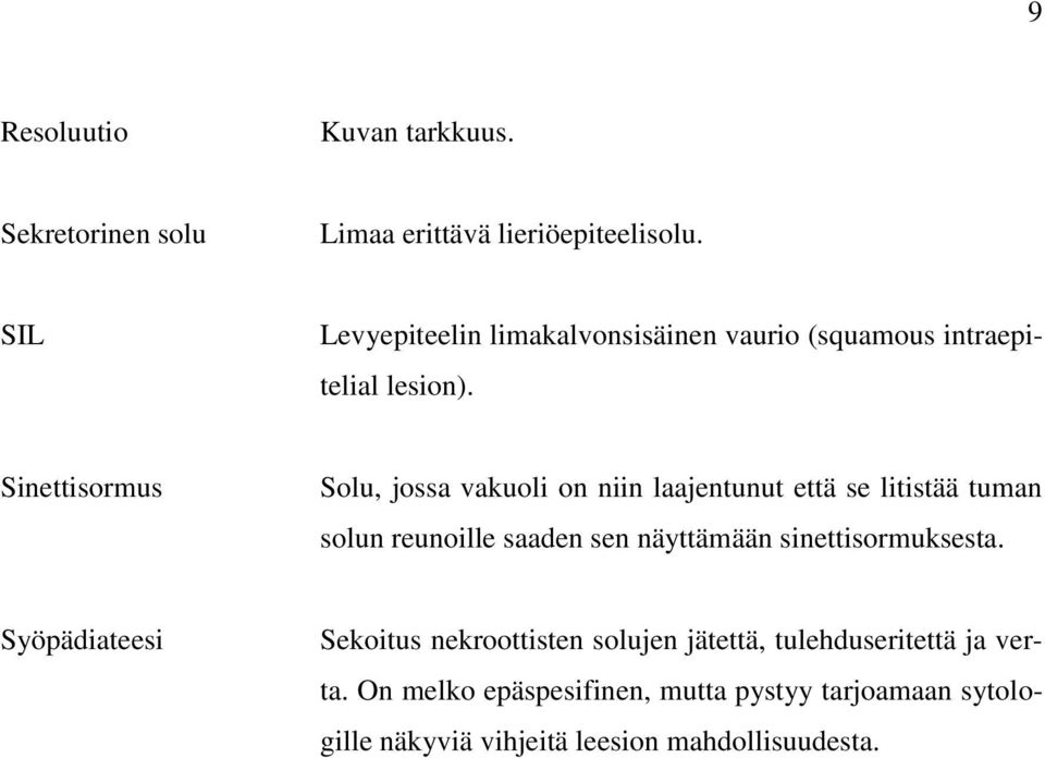 Sinettisormus Solu, jossa vakuoli on niin laajentunut että se litistää tuman solun reunoille saaden sen näyttämään