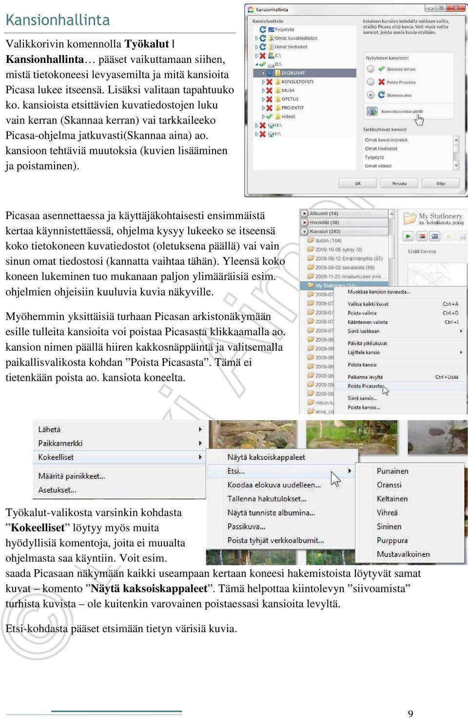 Picasaa asennettaessa ja käyttäjäkohtaisesti ensimmäistä kertaa käynnistettäessä, ohjelma kysyy lukeeko se itseensä koko tietokoneen kuvatiedostot (oletuksena päällä) vai vain sinun omat tiedostosi