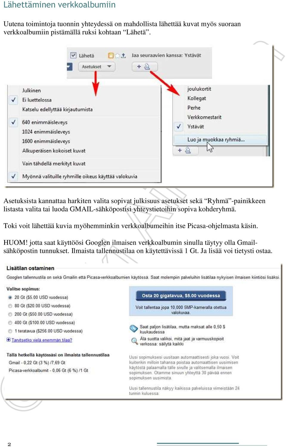 Asetuksista kannattaa harkiten valita sopivat julkisuus asetukset sekä Ryhmä -painikkeen listasta valita tai luoda GMAIL-sähköpostisi yhteystietoihin