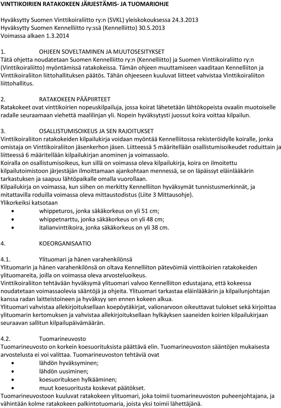 OHJEEN SOVELTAMINEN JA MUUTOSESITYKSET Tätä ohjetta noudatetaan Suomen Kennelliitto ry:n (Kennelliitto) ja Suomen Vinttikoiraliitto ry:n (Vinttikoiraliitto) myöntämissä ratakokeissa.