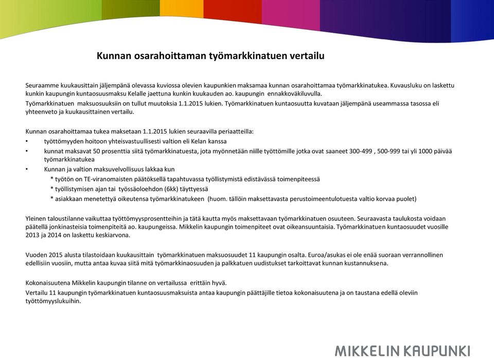 Työmarkkinatuen kuntaosuutta kuvataan jäljempänä useammassa tasossa eli yhteenveto ja kuukausittainen vertailu. Kunnan osarahoittamaa tukea maksetaan 1.