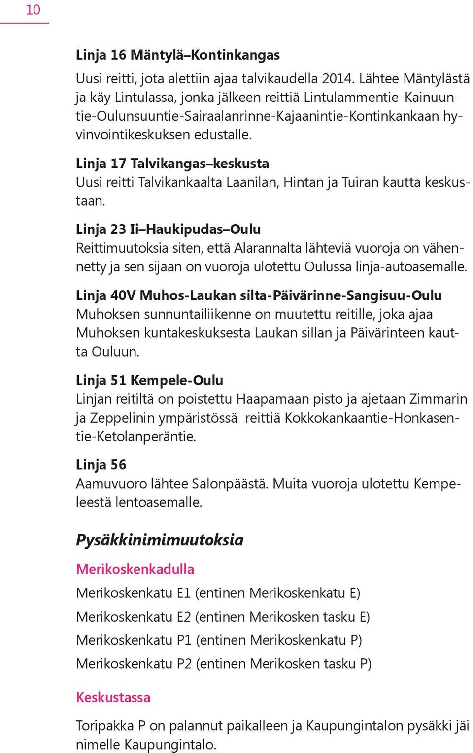 Linja 17 Talvikangas keskusta Uusi reitti Talvikankaalta Laanilan, Hintan ja Tuiran kautta keskustaan.