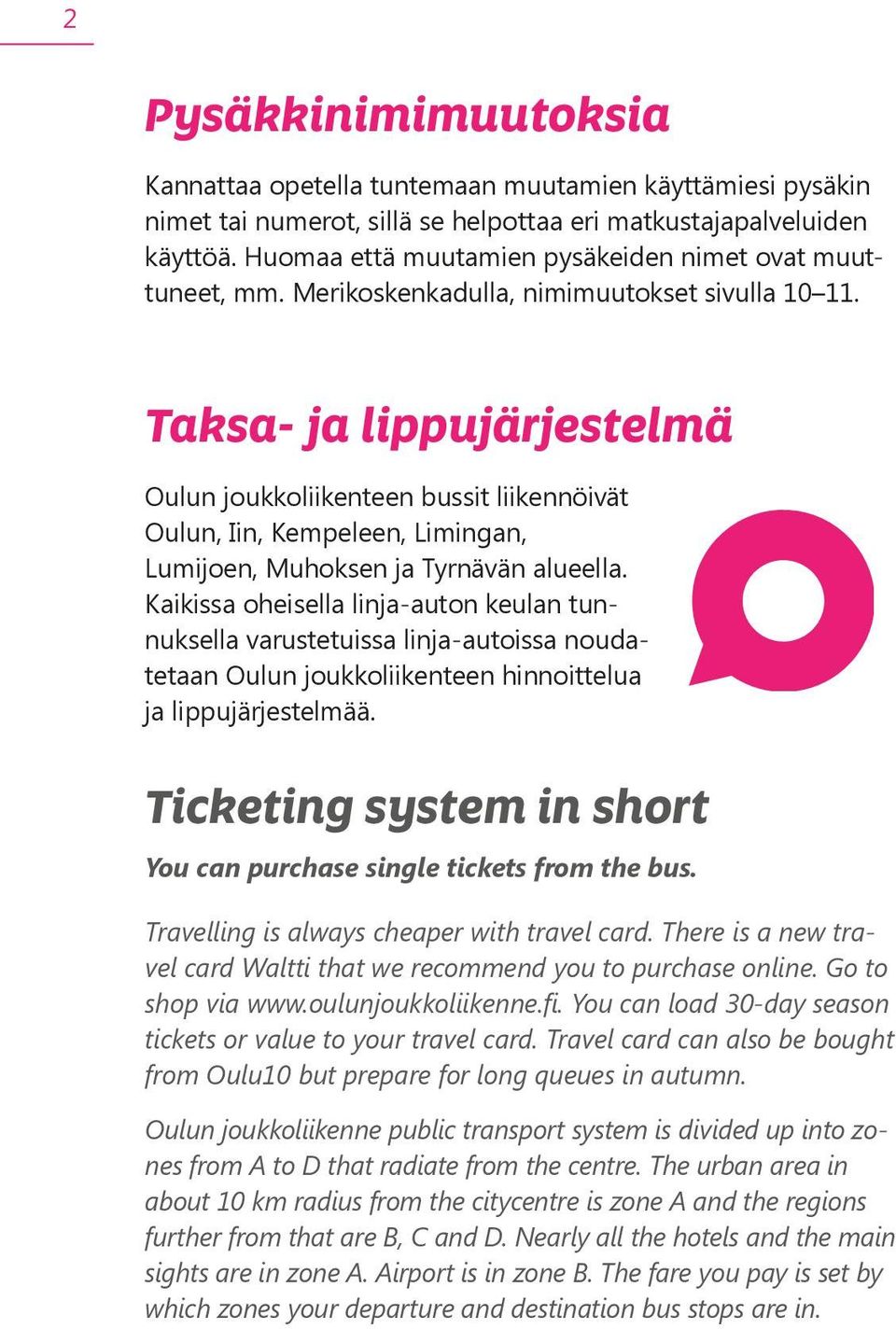 Taksa- ja lippujärjestelmä Oulun joukkoliikenteen bussit liikennöivät Oulun, Iin, Kempeleen, Limingan, Lumijoen, Muhoksen ja Tyrnävän alueella.