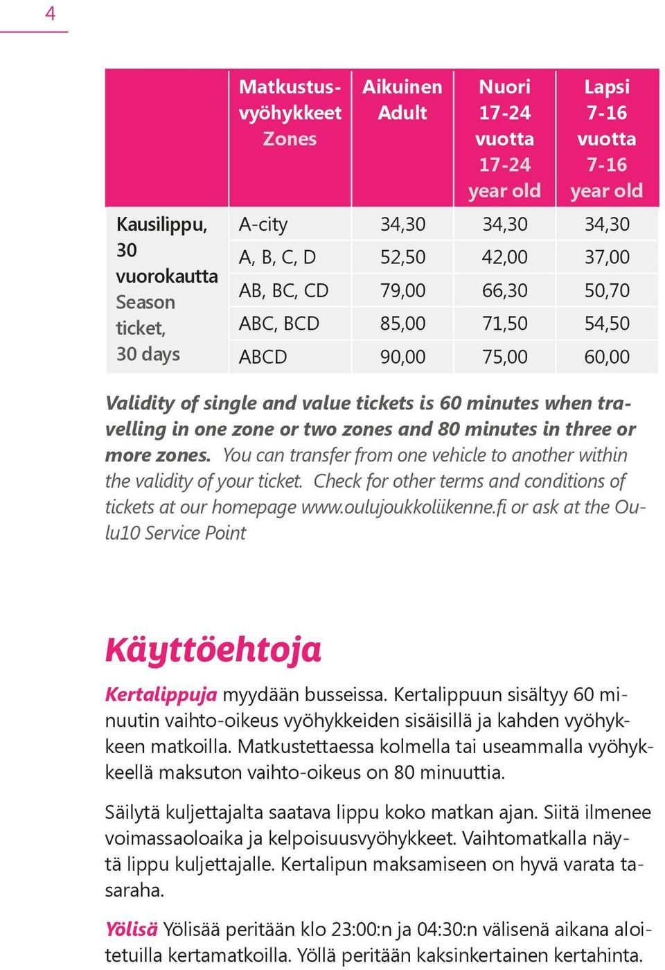 minutes in three or more zones. You can transfer from one vehicle to another within the validity of your ticket. Check for other terms and conditions of tickets at our homepage www.oulujoukkoliikenne.