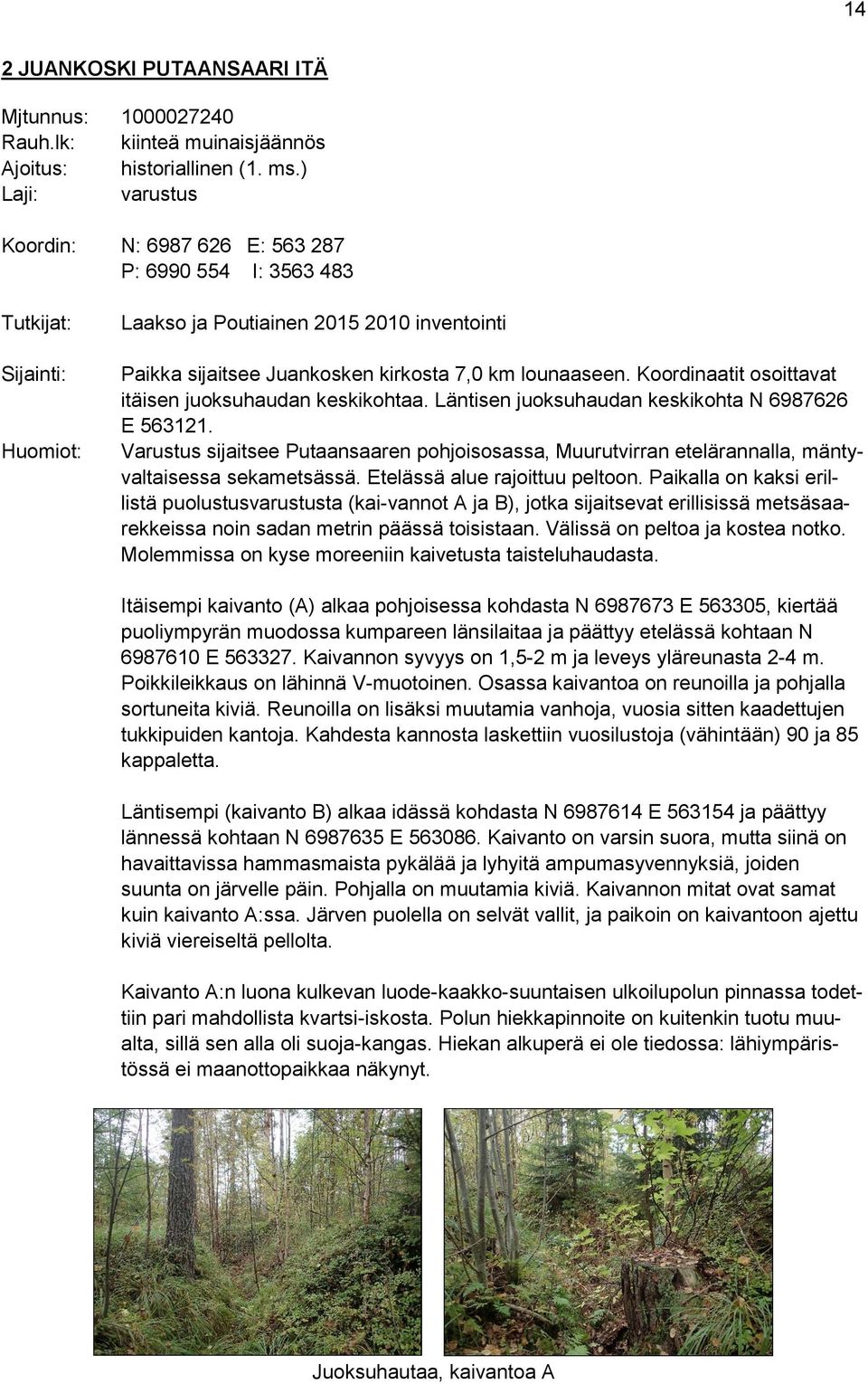 Koordinaatit osoittavat itäisen juoksuhaudan keskikohtaa. Läntisen juoksuhaudan keskikohta N 6987626 E 563121.