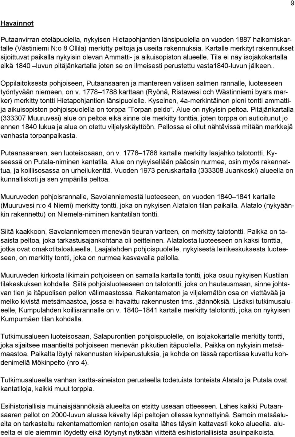 Tila ei näy isojakokartalla eikä 1840 luvun pitäjänkartalla joten se on ilmeisesti perustettu vasta1840-luvun jälkeen.