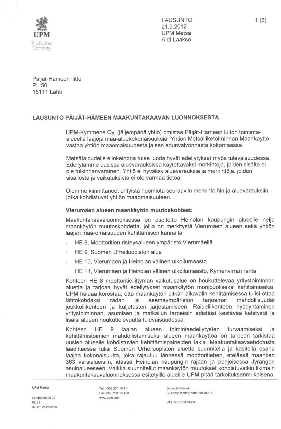 laajoja maa-aluekokonaisuuksia. Yhtiön Metsäliiketoiminnan Maankäyttö vastaa yhtiön maaomaisuudesta ja sen edunvalvonnasta kokomaassa.