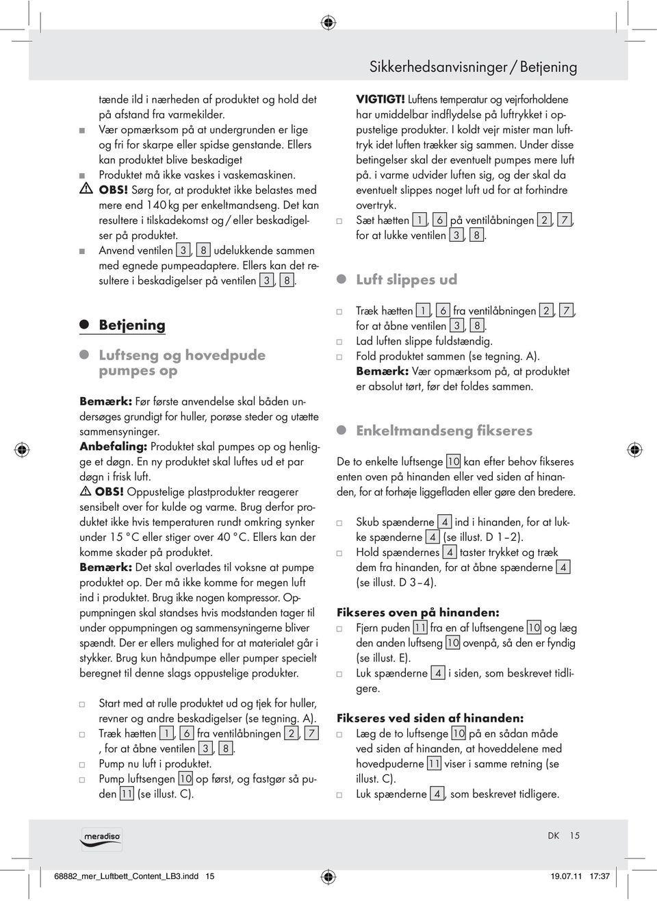 Det kan resultere i tilskadekomst og / eller beskadigelser på produktet. Anvend ventilen 3, 8 udelukkende sammen med egnede pumpeadaptere. Ellers kan det resultere i beskadigelser på ventilen 3, 8.