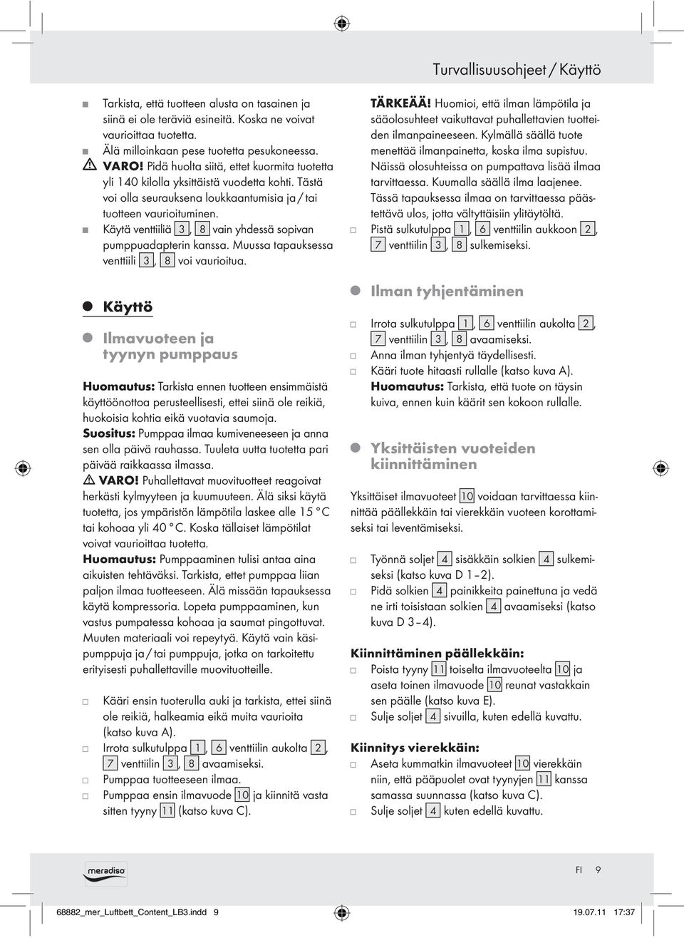 Käytä venttiiliä 3, 8 vain yhdessä sopivan pumppuadapterin kanssa. Muussa tapauksessa venttiili 3, 8 voi vaurioitua.