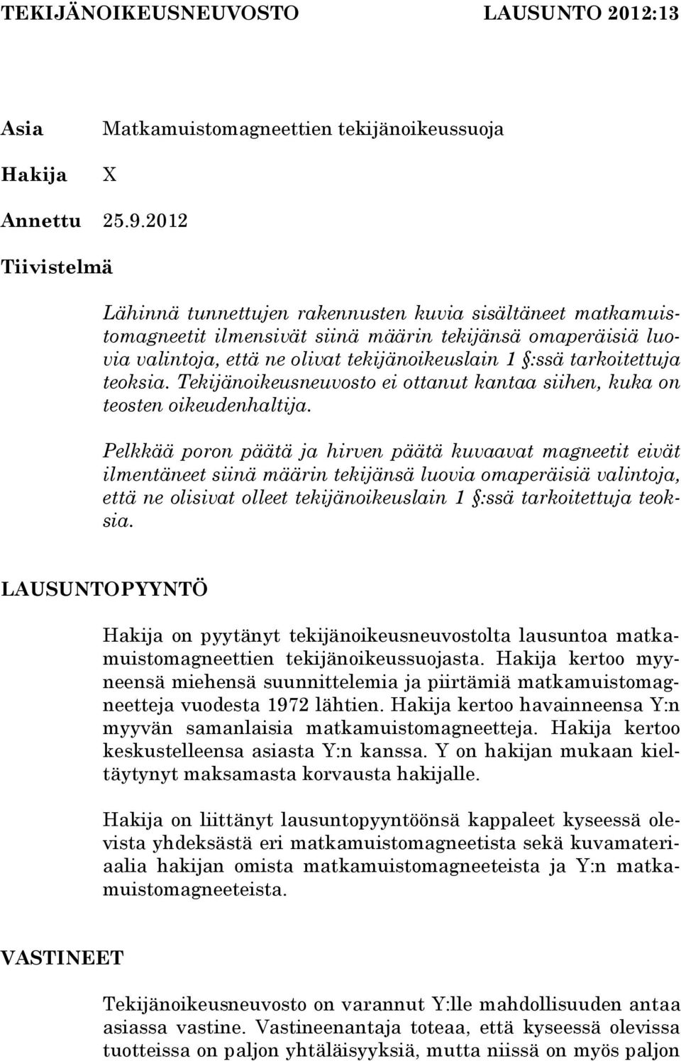 tarkoitettuja teoksia. Tekijänoikeusneuvosto ei ottanut kantaa siihen, kuka on teosten oikeudenhaltija.